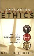 Exploring Christian Ethics: Biblical Foundations for Morality by Kyle D. Fedler